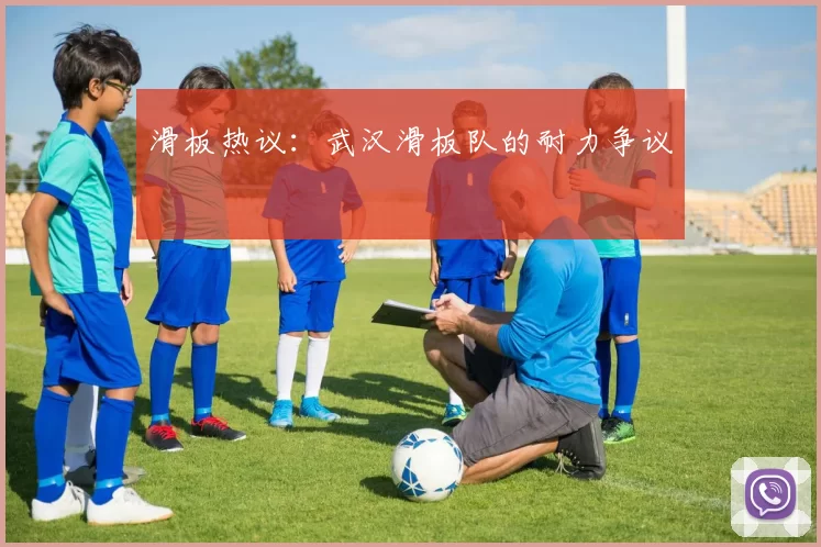 滑板热议：武汉滑板队的耐力争议